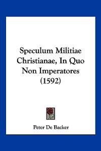 Speculum Militiae Christianae, In Quo Non Imperatores (1592)