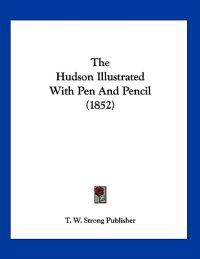 The Hudson Illustrated With Pen And Pencil (1852)