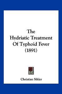 The Hydriatic Treatment Of Typhoid Fever (1891)