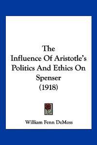 The Influence Of Aristotle's Politics And Ethics On Spenser (1918)