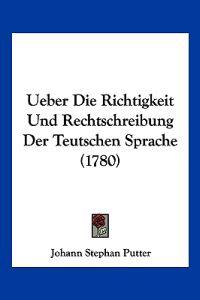 Pütter, J: Ueber Die Richtigkeit Und Rechtschreibung Der Teu