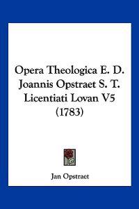Opera Theologica E. D. Joannis Opstraet S. T. Licentiati Lovan V5 (1783)