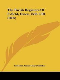 The Parish Registers Of Fyfield, Essex, 1538-1700 (1896)