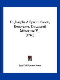 Fr. Josephi A Spiritu Sancti, Benavente, Discalceati Minoritae V1 (1740)
