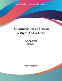 The Annexation Of Hawaii, A Right And A Duty