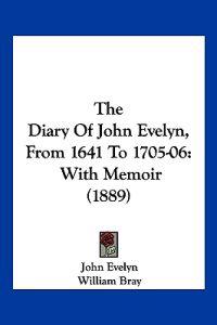 The Diary Of John Evelyn, From 1641 To 1705-06