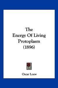 The Energy Of Living Protoplasm (1896)