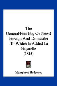 The General-Post Bag Or News! Foreign And Domestic