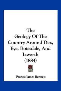 The Geology Of The Country Around Diss, Eye, Botesdale, And Ixworth (1884)