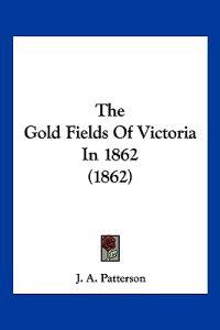 The Gold Fields Of Victoria In 1862 (1862)