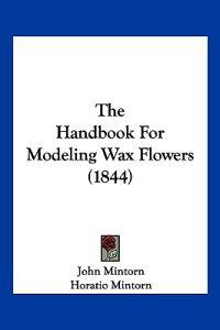 Bokomslag for "The Handbook For Modeling Wax Flowers (1844)"