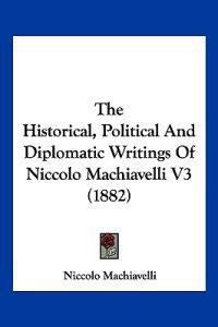 The Historical, Political And Diplomatic Writings Of Niccolo Machiavelli V3 (1882)