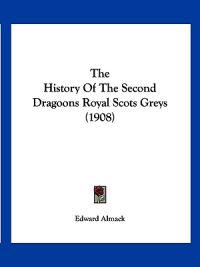 The History Of The Second Dragoons Royal Scots Greys (1908)