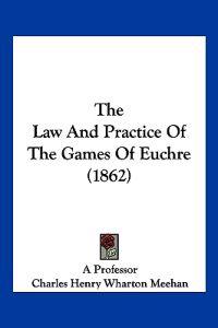 The Law And Practice Of The Games Of Euchre (1862)