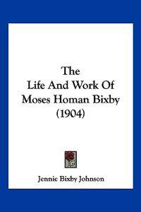The Life And Work Of Moses Homan Bixby (1904)