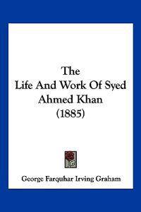 The Life And Work Of Syed Ahmed Khan (1885)