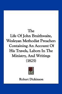 The Life Of John Braithwaite, Wesleyan Methodist Preacher