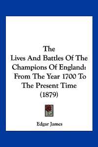 The Lives And Battles Of The Champions Of England
