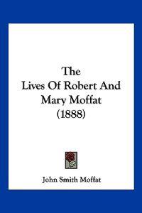 The Lives Of Robert And Mary Moffat (1888)