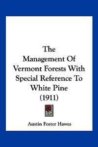The Management Of Vermont Forests With Special Reference To White Pine (1911)
