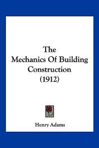 The Mechanics Of Building Construction (1912)