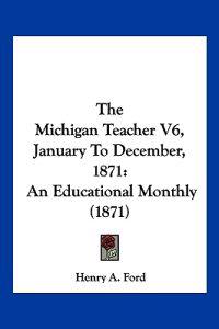 The Michigan Teacher V6, January To December, 1871