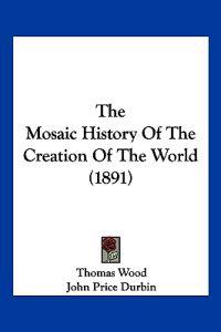The Mosaic History Of The Creation Of The World (1891)