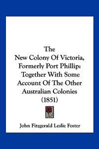 The New Colony Of Victoria, Formerly Port Phillip