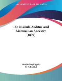 Kingsley, J: Ossicula Auditus And Mammalian Ancestry (1899)