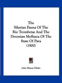 The Silurian Fauna Of The Rio Trombetas And The Devonian Mollusca Of The State Of Para (1900)