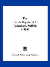 The Parish Registers Of Pakenham, Suffolk (1888)