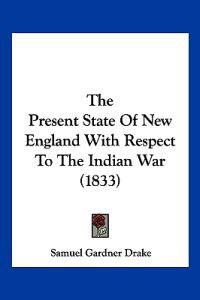 The Present State Of New England With Respect To The Indian War (1833)