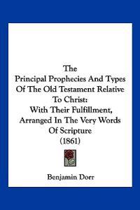 The Principal Prophecies And Types Of The Old Testament Relative To Christ