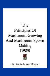 The Principles Of Mushroom Growing And Mushroom Spawn Making (1905)