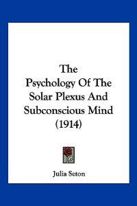 The Psychology Of The Solar Plexus And Subconscious Mind (1914)