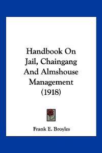 Handbook On Jail, Chaingang And Almshouse Management (1918)