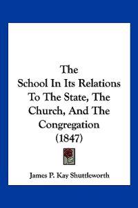 The School In Its Relations To The State, The Church, And The Congregation (1847)