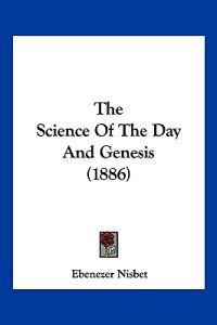 The Science Of The Day And Genesis (1886)