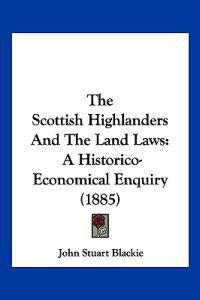 The Scottish Highlanders And The Land Laws