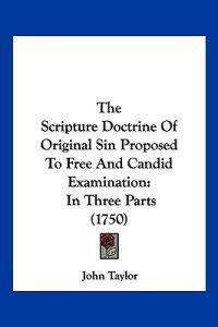 The Scripture Doctrine Of Original Sin Proposed To Free And Candid Examination
