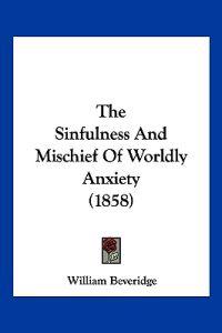 The Sinfulness And Mischief Of Worldly Anxiety (1858)