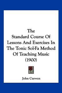 The Standard Course Of Lessons And Exercises In The Tonic Sol-Fa Method Of Teaching Music (1900)