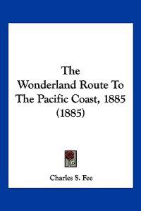 The Wonderland Route To The Pacific Coast, 1885 (1885)