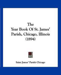 The Year Book Of St. James' Parish, Chicago, Illinois (1894)