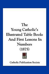 Bokomslag for "The Young Catholic's Illustrated Table Book"