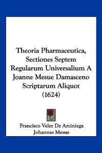 Theoria Pharmaceutica, Sectiones Septem Regularum Universalium A Joanne Mesue Damasceno Scriptarum Aliquot (1624)