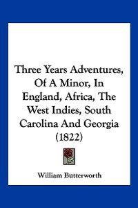 Three Years Adventures, Of A Minor, In England, Africa, The West Indies, South Carolina And Georgia (1822)