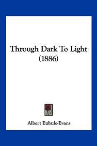 Eubule-Evans, A: Through Dark To Light (1886)