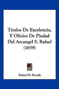Titulos De Excelencia, Y Oficios De Piedad Del Arcangel S. Rafael (1659)