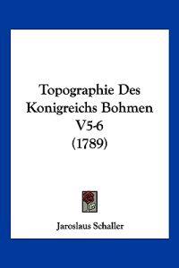 Schaller, J: Topographie Des Konigreichs Bohmen V5-6 (1789)